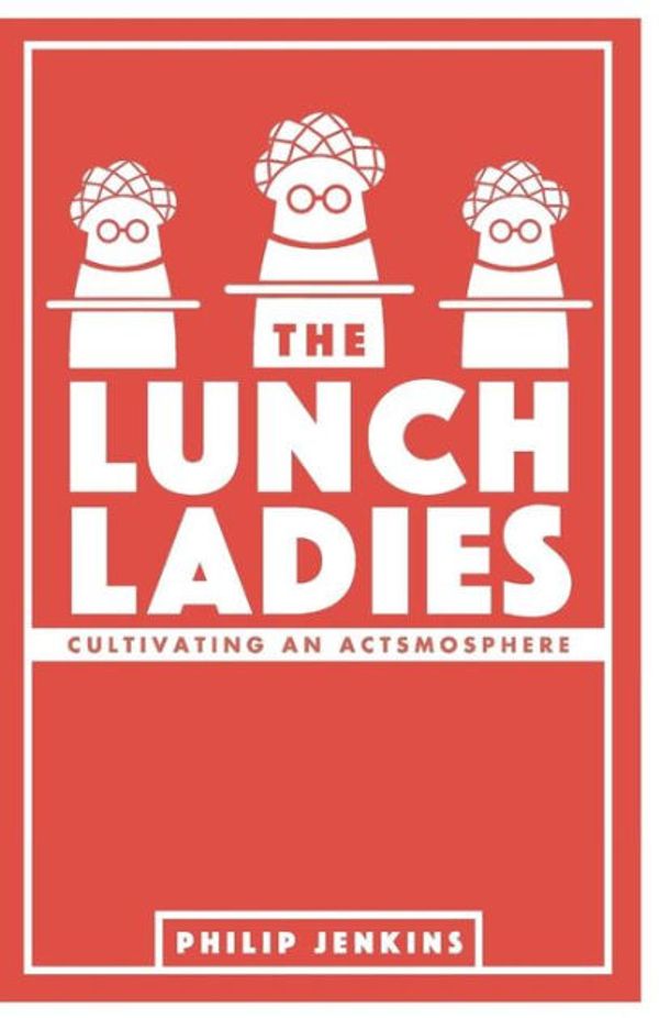 Cover Art for 9781505509939, The Lunch LadiesCultivating an Actsmosphere by Philip Jenkins