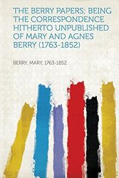 Cover Art for 9781313459068, The Berry Papers; Being the Correspondence Hitherto Unpublished of Mary and Agnes Berry (1763-1852) by Mary Berry