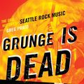 Cover Art for 9781550228779, Grunge Is Dead: The Oral History of Seattle Rock Music by Greg Prato