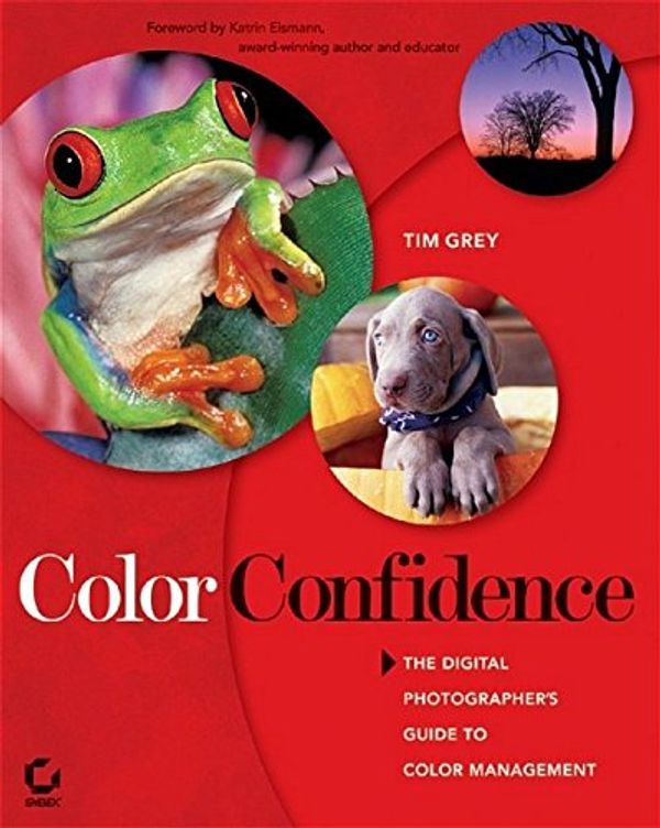 Cover Art for 0025211443163, Color Confidence: The Digital Photographer's Guide to Color Management by Tim Grey