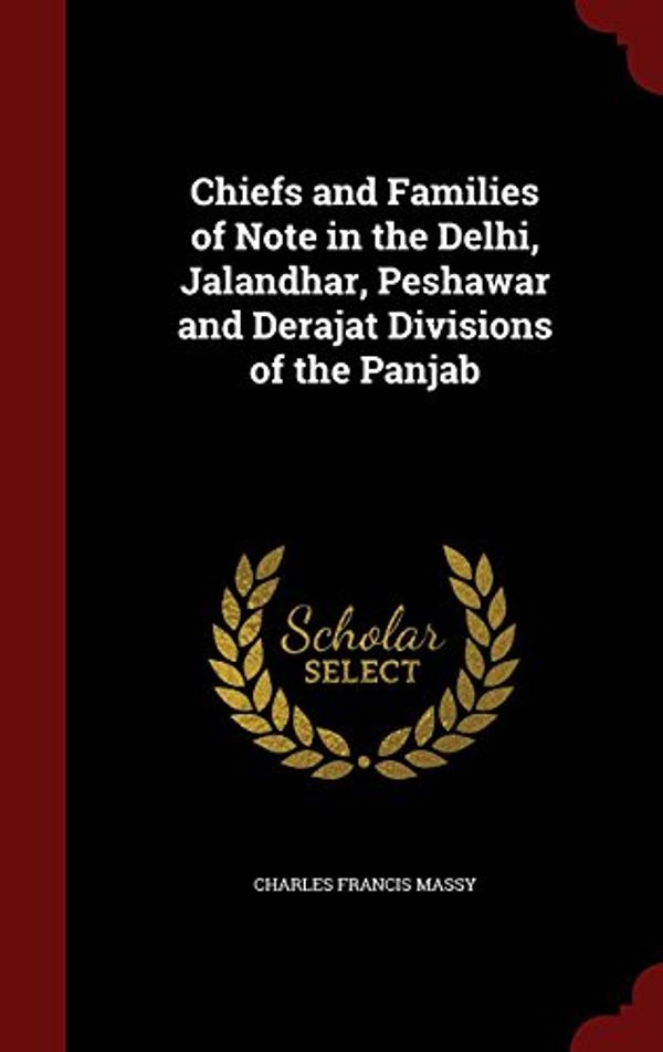 Cover Art for 9781298757234, Chiefs and Families of Note in the Delhi, Jalandhar, Peshawar and Derajat Divisions of the Panjab by Massy Charles Francis