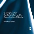 Cover Art for 9781138580336, Leaving Christian Fundamentalism and the Reconstruction of Identity by Josie McSkimming