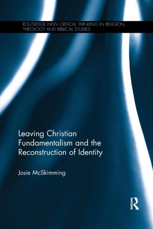 Cover Art for 9781138580336, Leaving Christian Fundamentalism and the Reconstruction of Identity by Josie McSkimming