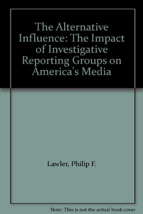 Cover Art for 9780819142337, The Alternative Influence: The Impact of Investigative Reporting Groups on America's Media by Philip F. Lawler