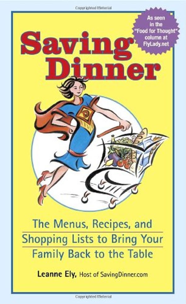 Cover Art for 9780345483782, Saving Dinner: The Menus, Recipes, And Shopping Lists To Bring Your Family Back To The Table by Leanne Ely