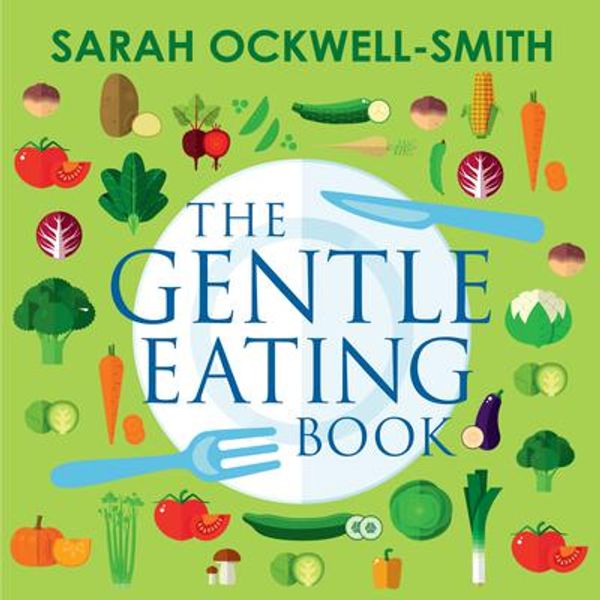 Cover Art for 9781405539050, The Gentle Eating Book: The Easier, Calmer Approach to Feeding Your Child and Solving Common Eating Problems by Sarah Ockwell-Smith
