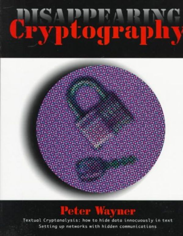 Cover Art for 9780127386713, Disappearing Cryptography: Being and Nothingness on the Net by Peter Wayner