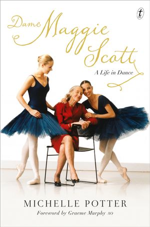 Cover Art for 9781922182388, Dame Maggie Scott: A Life in Dance by Michelle Potter