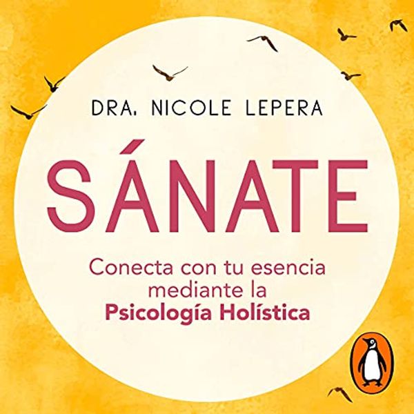 Cover Art for B094YSQKG1, Sánate [How to Do the Work]: Conecta con tu esencia mediante la psicología holística [Connect with Your Essence Through Holistic Psychology by Nicole LePera, Noemí Sobregués Arias
