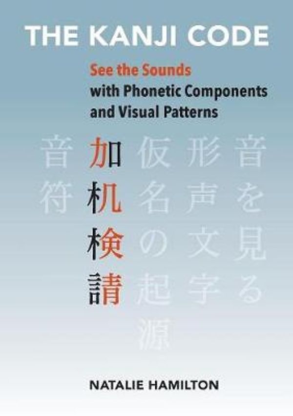 Cover Art for 9780648488606, The Kanji Code: See the Sounds with Phonetic Components and Visual Patterns by Natalie J Hamilton