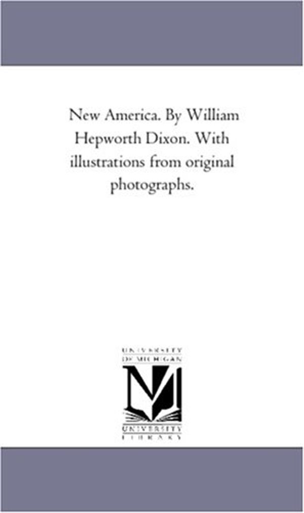 Cover Art for 9781425557409, New America. by William Hepworth Dixon. With Illustrations From Original Photographs. by Michigan Historical Reprint Series