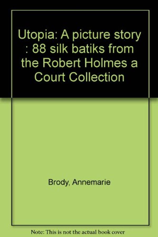 Cover Art for 9780646009094, Utopia: A picture story : 88 silk batiks from the Robert Holmes a Court Collection by Annemarie Brody