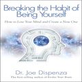 Cover Art for B082W3Y79Q, Breaking the Habit of Being Yourself: How to Lose Your Mind and Create a New One by Dr. Joe Dispenza