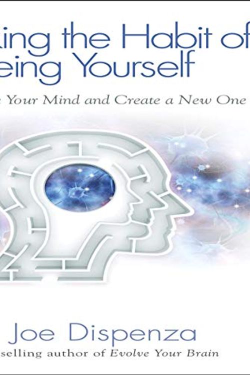 Cover Art for B082W3Y79Q, Breaking the Habit of Being Yourself: How to Lose Your Mind and Create a New One by Dr. Joe Dispenza