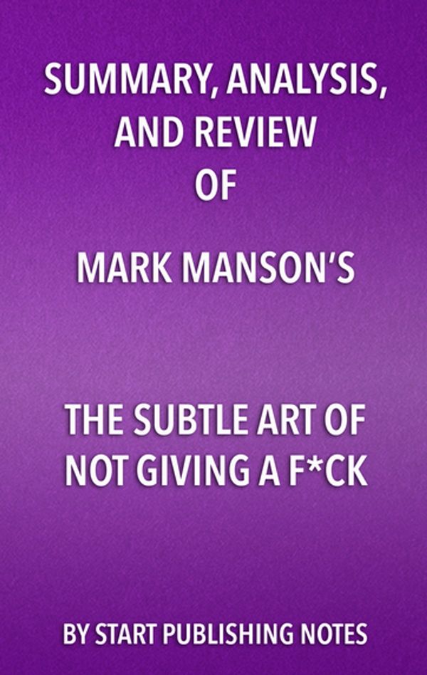 Cover Art for 9781682996782, Summary, Analysis, and Review of Mark Manson's The Subtle Art of Not Giving a FuckA Counterintuitive Approach to Living a Good Life by Start Publishing Notes