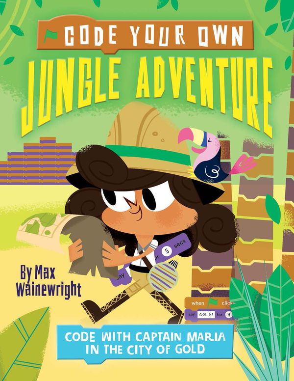 Cover Art for 9781784938406, Code Your Own Jungle Adventure: Code with Captain Maria in the City of Gold (Little Coders) by Max Wainewright