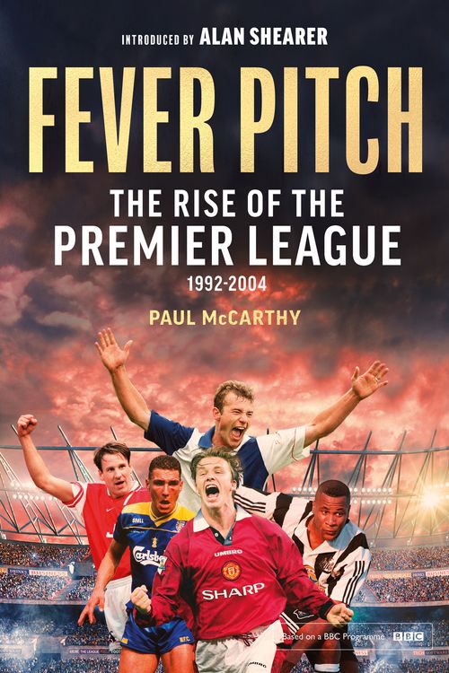 Cover Art for 9781408727188, Fever Pitch: The Rise of the Premier League: Based on the hit documentary by Paul McCarthy