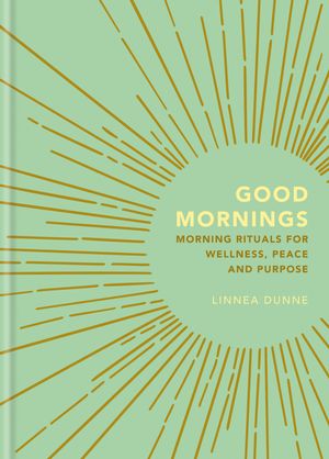 Cover Art for 9781856754019, Good Mornings: Morning Rituals for Wellness, Peace and Purpose by Linnea Dunne