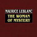 Cover Art for 9780809531943, The Woman of Mystery by Maurice LeBlanc