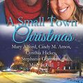 Cover Art for 9781723732010, A Small Town Christmas: Contemporary by Mary Alford, Cindy M. Amos, Cynthia Hickey, Stephanie Guerrero, Mary L. Ball