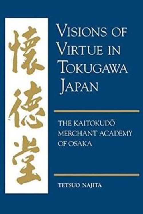 Cover Art for 9780824859145, Visions of Virtue in Tokugawa Japan: The Kaitokudo Merchant Academy of Osaka by Tetsuo Najita