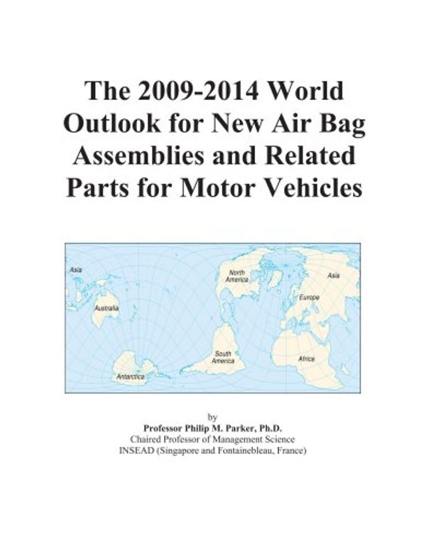 Cover Art for 9780497911157, The 2009-2014 World Outlook for New Air Bag Assemblies and Related Parts for Motor Vehicles by Inc. ICON Group International