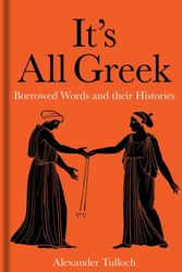 Cover Art for 9781851245055, It's All Greek: Borrowed Words and their Histories by Alexander Tulloch