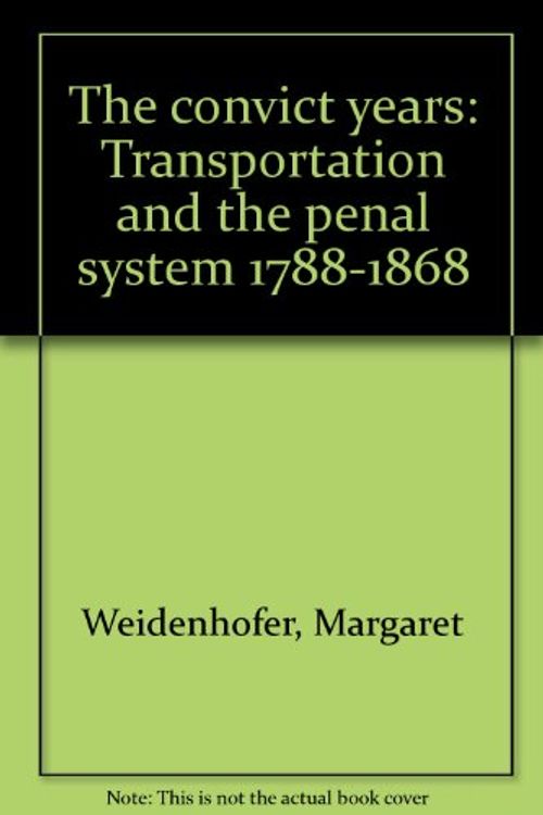 Cover Art for 9780701802486, The convict years: Transportation and the penal system 1788-1868 by Maggie Weidenhofer