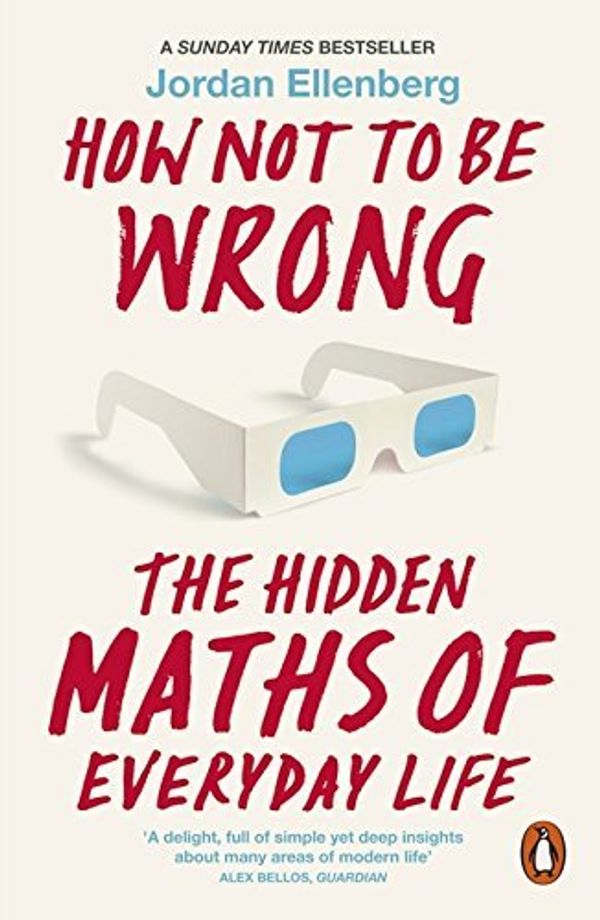 Cover Art for B015YMVOK8, How Not to be Wrong: The Hidden Maths of Everyday Life by Ellenberg, Jordan (May 26, 2015) Paperback by 