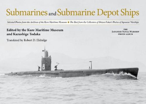 Cover Art for 9781591143376, Submarines and Submarine Depot Ships: Selected Photos from the Archives of the Kure Maritime Museum The Best from the Collection of Shizuo Fukui's ... (The Japanese Naval Warship Photo Albums) by Kazushige Todaka
