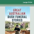 Cover Art for 9780369319500, Great Australian Bush Funeral Stories (16pt Large Print Edition) by Bill 'Swampy' Marsh