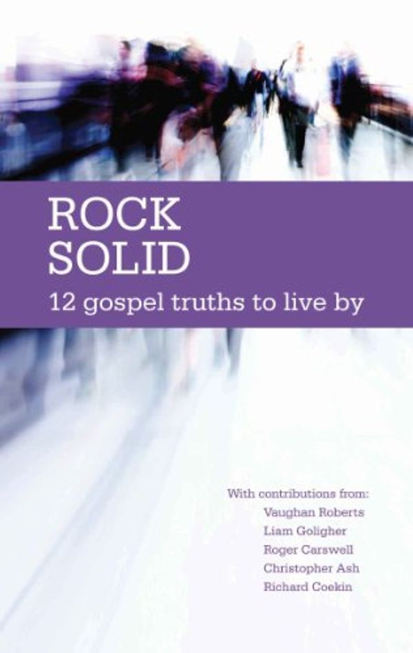 Cover Art for B005SGI8DC, Rock Solid: 12 Gospel Truths to live by by Richard Coekin, Mike Ovey, Vaughan Roberts, Liam Goligher, Christopher Ash, David Jackman