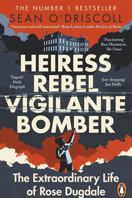 Cover Art for 9781844885565, Heiress, Rebel, Vigilante, Bomber: The Extraordinary Life and Times of Rose Dugdale by Sean O'Driscoll