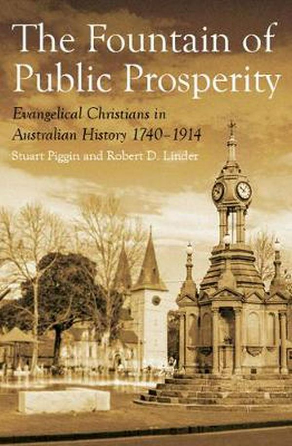 Cover Art for 9781925835403, The Fountain of Public Prosperity: Evangelical Christians in Australian History 1740-1914 by Stuart Piggin, Robert D. Linder