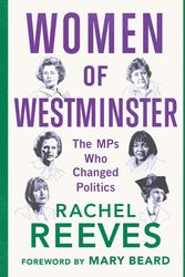 Cover Art for 9781788312202, Women of Westminster: The MPs Who Changed Politics by Rachel Reeves