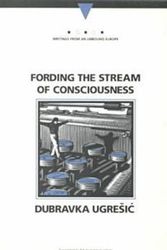 Cover Art for 9780810110991, Fording the Stream of Consciousness (Writings from an Unbound Europe) by Dubravka Ugreesiac, Michael Henry Heim