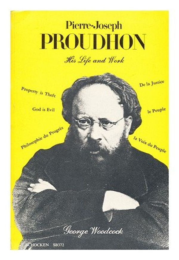Cover Art for 9780805203721, Pierre-Joseph Proudhon: His Life and His Work (Studies in the libertarian and utopian tradition) by George Woodcock