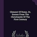 Cover Art for 9781354530061, Clement Of Rome, Or, Scenes From The Christianity Of The First Century by Mrs. Joslin