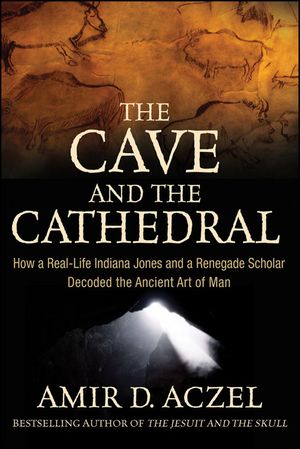 Cover Art for 9780470373538, The Cave and the Cathedral: How a Real-Life Indiana Jones and a Renegade Scholar Decoded the Ancient Art of Man by Amir D. Aczel