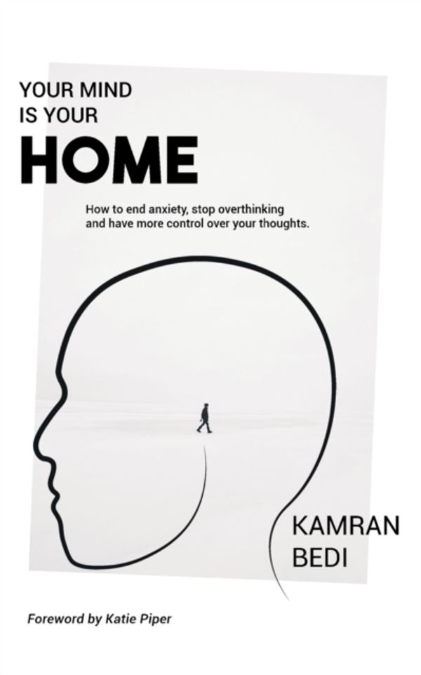 Cover Art for 9781912779390, Your Mind Is Your Home: How to end anxiety, stop overthinking  and have more control over your thoughts. by Kamran Bedi