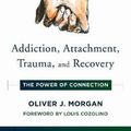 Cover Art for 9780393713176, Addiction, Attachment, Trauma and Recovery: The Power of Connection by Oliver J. Morgan