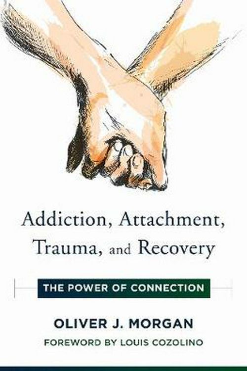 Cover Art for 9780393713176, Addiction, Attachment, Trauma and Recovery: The Power of Connection by Oliver J. Morgan