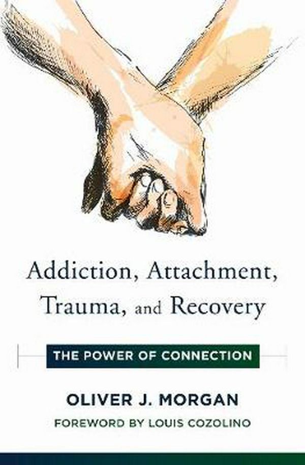 Cover Art for 9780393713176, Addiction, Attachment, Trauma and Recovery: The Power of Connection by Oliver J. Morgan