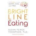 Cover Art for 9781536656046, Bright Line Eating: The Science of Living Happy, Thin & Free by Susan Peirce Thompson