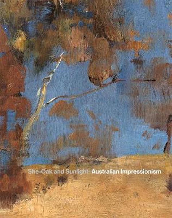Cover Art for 9781760761905, She-Oak and Sunlight: Australian Impressionism by Anne Gray, Angela Hesson