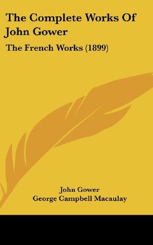 Cover Art for 9781160028080, The Complete Works of John Gower: The French Works (1899) by John Gower