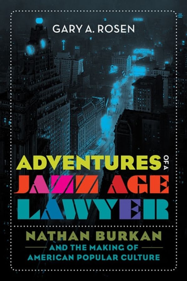 Cover Art for 9780520969759, Adventures of a Jazz Age Lawyer: Nathan Burkan and the Making of American Popular Culture by Gary A Rosen