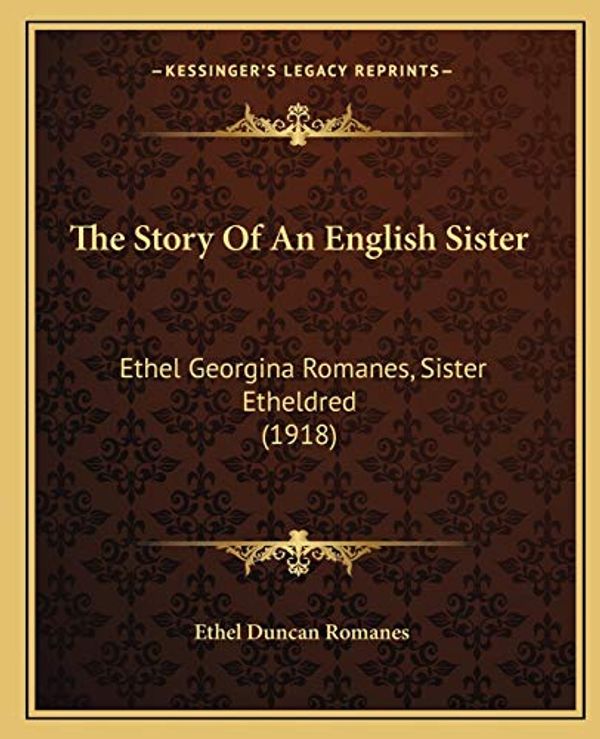 Cover Art for 9781165685028, The Story of an English Sister: Ethel Georgina Romanes, Sister Etheldred (1918) by Ethel Duncan Romanes