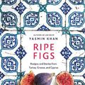 Cover Art for 9781324006657, Ripe Figs: Recipes and Stories from Turkey, Greece, and Cyprus by Yasmin Khan