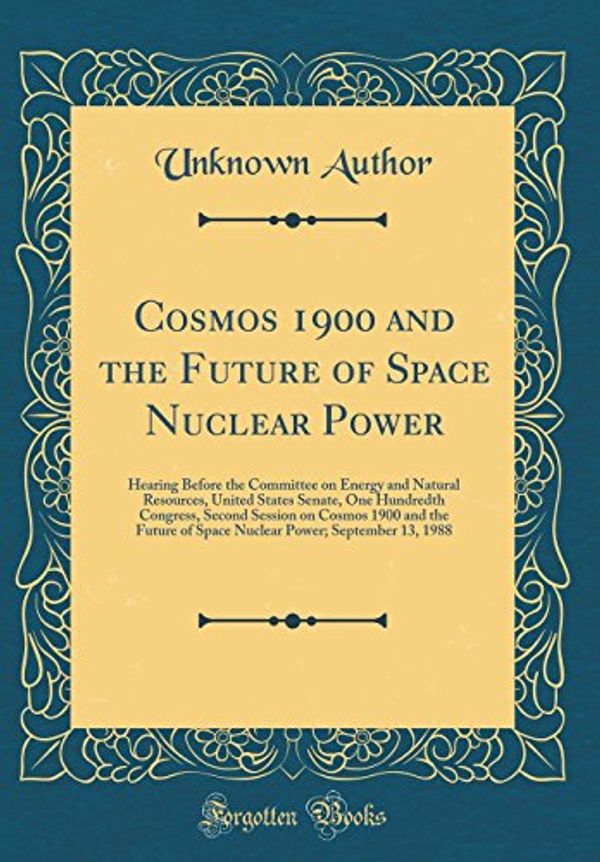 Cover Art for 9780260441072, Cosmos 1900 and the Future of Space Nuclear Power: Hearing Before the Committee on Energy and Natural Resources, United States Senate, One Hundredth ... of Space Nuclear Power; September 13, 1988 by Unknown